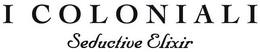 I COLONIALI SEDUCTIVE ELIXIR trademark