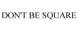 DON'T BE SQUARE trademark
