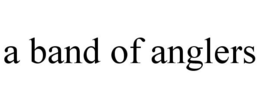 A BAND OF ANGLERS trademark
