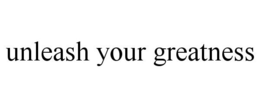 UNLEASH YOUR GREATNESS trademark