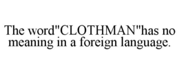 THE WORD"CLOTHMAN"HAS NO MEANING IN A FOREIGN LANGUAGE. trademark