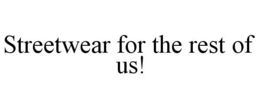 STREETWEAR FOR THE REST OF US! trademark
