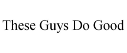 THESE GUYS DO GOOD trademark
