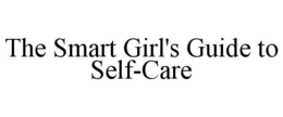 THE SMART GIRL'S GUIDE TO SELF-CARE trademark