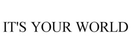 IT'S YOUR WORLD trademark