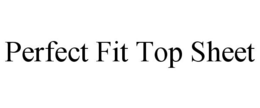 PERFECT FIT TOP SHEET trademark