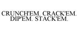 CRUNCH'EM. CRACK'EM. DIP'EM. STACK'EM. trademark