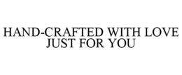 HAND-CRAFTED WITH LOVE JUST FOR YOU trademark