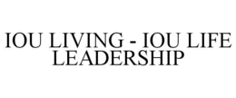 IOU LIVING - IOU LIFE LEADERSHIP trademark