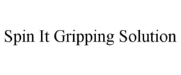 SPIN IT GRIPPING SOLUTION trademark