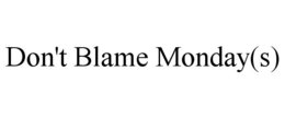 DON'T BLAME MONDAY(S) trademark