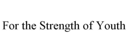FOR THE STRENGTH OF YOUTH trademark