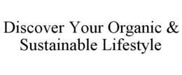 DISCOVER YOUR ORGANIC & SUSTAINABLE LIFESTYLE trademark