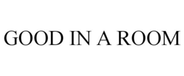 GOOD IN A ROOM trademark