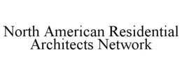 NORTH AMERICAN RESIDENTIAL ARCHITECTS NETWORK trademark