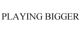 PLAYING BIGGER trademark