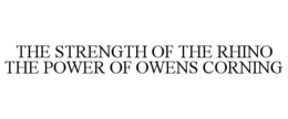 THE STRENGTH OF THE RHINO THE POWER OF OWENS CORNING trademark