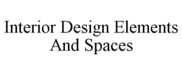 INTERIOR DESIGN ELEMENTS AND SPACES trademark