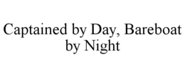 CAPTAINED BY DAY, BAREBOAT BY NIGHT trademark