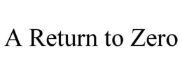 A RETURN TO ZERO trademark
