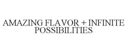 AMAZING FLAVOR + INFINITE POSSIBILITIES trademark
