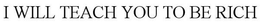 I WILL TEACH YOU TO BE RICH trademark