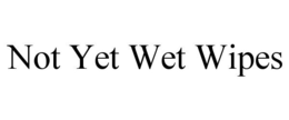 NOT YET WET WIPES trademark