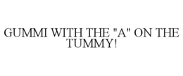 GUMMI WITH THE "A" ON THE TUMMY! trademark