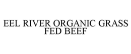 EEL RIVER ORGANIC GRASS FED BEEF trademark