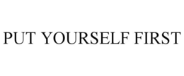 PUT YOURSELF FIRST trademark