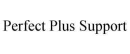 PERFECT PLUS SUPPORT trademark