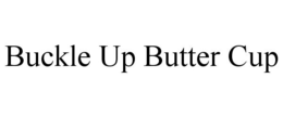 BUCKLE UP BUTTER CUP trademark
