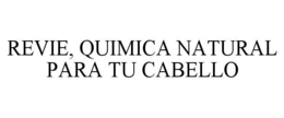 REVIE, QUIMICA NATURAL PARA TU CABELLO trademark