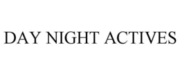 DAY NIGHT ACTIVES trademark