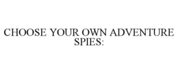 CHOOSE YOUR OWN ADVENTURE SPIES: trademark