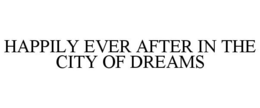 HAPPILY EVER AFTER IN THE CITY OF DREAMS trademark