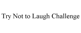 TRY NOT TO LAUGH CHALLENGE trademark