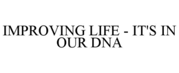 IMPROVING LIFE - IT'S IN OUR DNA trademark