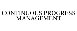 CONTINUOUS PROGRESS MANAGEMENT trademark