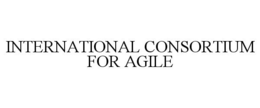 INTERNATIONAL CONSORTIUM FOR AGILE trademark
