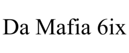 DA MAFIA 6IX trademark