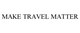 MAKE TRAVEL MATTER trademark