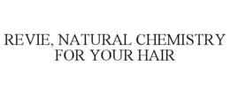 REVIE, NATURAL CHEMISTRY FOR YOUR HAIR trademark