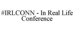 #IRLCONN - IN REAL LIFE CONFERENCE trademark