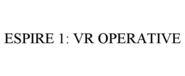 ESPIRE 1: VR OPERATIVE trademark