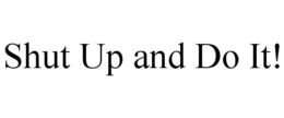 SHUT UP AND DO IT! trademark