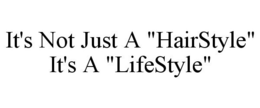 IT'S NOT JUST A "HAIRSTYLE" IT'S A "LIFESTYLE" trademark