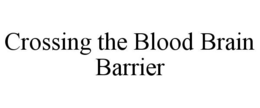 CROSSING THE BLOOD BRAIN BARRIER trademark