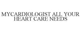 MYCARDIOLOGIST ALL YOUR HEART CARE NEEDS trademark