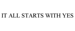 IT ALL STARTS WITH YES trademark